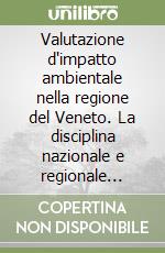 Valutazione d'impatto ambientale nella regione del Veneto. La disciplina nazionale e regionale veneta a confronto ed i rapporti con le altre autorizzazioni ambientali libro