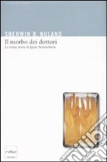 Il morbo dei dottori. La strana storia di Ignác Semmelweis libro