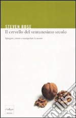 Il cervello del ventunesimo secolo. Spiegare, curare e manipolare la mente libro