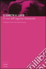 Il caso dell'orgasmo femminile. Pregiudizio nella scienza dell'evoluzione libro