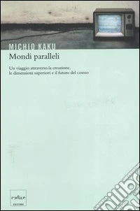 Mondi paralleli. Un viaggio attraverso la creazione, le dimensioni superiori e il futuro del cosmo libro