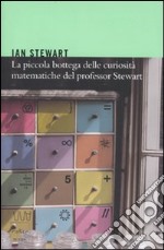 La Piccola bottega delle curiosità matematiche del professor Stewart libro