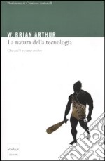 La Natura della tecnologia. Che cos'è e come evolve libro