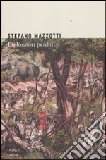 Esploratori perduti. Storie dimenticate di naturalisti italiani di fine Ottocento libro