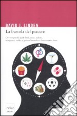 La bussola del piacere. Ovvero perché junk food, sesso, sudore, marijuana, vodka e gioco d'azzardo ci fanno sentire bene