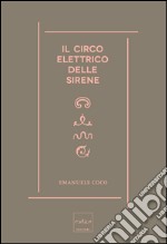 Il circo elettrico delle sirene. Immaginario, sogni e scienza libro