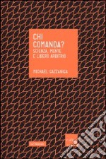 Chi comanda? Scienza, mente e libero arbitrio libro