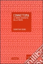 Connettoma. La nuova geografia della mente