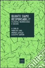 Quanto siamo responsabili? Filosofia, neuroscienze e società libro