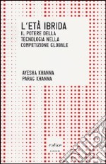 L'età ibrida. Il potere della tecnologia nella competizione globale libro