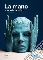 La mano. Arto, arte, artefatti. Catalogo della mostra (Trento, 27 luglio 2013-20 gennaio 2014). Ediz. illustrata libro