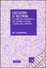 Cacciatori di neutrini. La storia della particella che aiuterà a svelare i segreti dell'universo libro