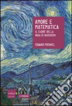 Amore e matematica. Il cuore della realtà nascosta libro