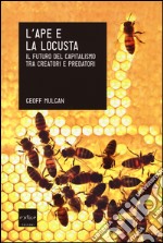 L'ape e la locusta. Il futuro del capitalismo tra creatori e predatori libro