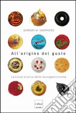 All'origine del gusto. La nuova scienza della neurogastronomia libro