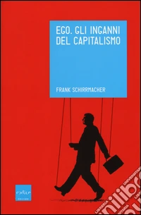 Ego. Gli inganni del capitalismo libro