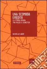 Una scomoda eredità. La storia umana tra razza e genetica libro