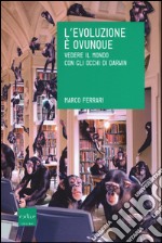 L'evoluzione è ovunque. Vedere il mondo con gli occhi di Darwin libro