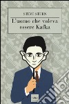 L'uomo che voleva essere Kafka libro