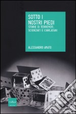 Sotto i nostri piedi. Storie di terremoti, scienziati e ciarlatani libro