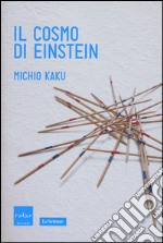 Il cosmo di Einstein. Come la visione di Einstein ha trasformato la nostra comprensione dello spazio e del tempo