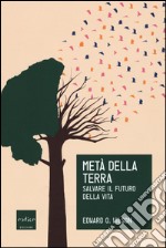 Metà della Terra. Salvare il futuro della vita libro