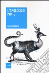 L'orologiaio miope. Tutto quello che avreste sempre voluto sapere sugli animali... che nessuno conosce libro