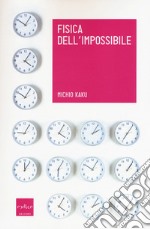 Fisica dell'impossibile. Un'esplorazione scientifica nel mondo dei phaser, dei campi di forza, del teletrasporto e dei viaggi nel tempo libro