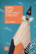 Scripta volant. Un nuovo alfabeto per scrivere (e leggere) la pubblicità oggi libro