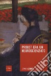 Proust era un neuroscienziato libro