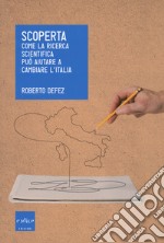 Scoperta. Come la ricerca scientifica può aiutare a cambiare l'Italia libro