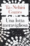 Una lotta meravigliosa libro di Coates Ta-Nehisi