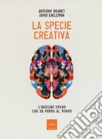 La specie creativa. L'ingegno umano che dà forma al mondo libro