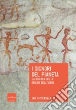 I signori del pianeta. La ricerca delle origini dell'uomo libro