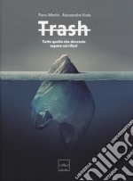 Trash. Tutto quello che dovreste sapere sui rifiuti libro