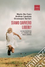 Siamo davvero liberi? Le neuroscienze e il mistero del libero arbitrio libro