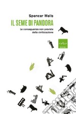 Il seme di Pandora. Le conseguenze non previste della civilizzazione libro