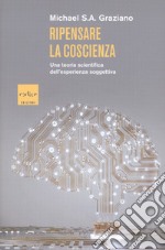 Ripensare la coscienza. Una teoria scientifica dell'esperienza soggettiva libro