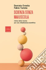 Scienza senza maiuscola. L'etica della ricerca per una cittadinanza scientifica libro