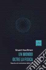 Un mondo oltre la fisica. Nascita ed evoluzione della vita libro