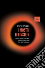 I mostri di Einstein. La vita dei buchi neri, dal Big Bang alla fine dell'universo