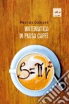 Matematica in pausa caffè. Nuova ediz. libro