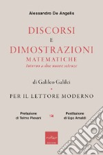 Discorsi e dimostrazioni matematiche intorno a due nuove scienze di Galileo Galilei. Per il lettore moderno libro