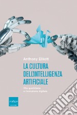 La cultura dell'intelligenza artificiale. Vita quotidiana e rivoluzione digitale