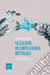 La cultura dell'intelligenza artificiale. Vita quotidiana e rivoluzione digitale libro di Elliott Anthony