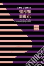 Profumo di niente. Perdere l'olfatto e riscoprire i propri sensi