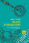 Una serie di fortunati eventi. Il caso e la nascita della Terra, della vita e di tutti noi libro di Carroll Sean B.