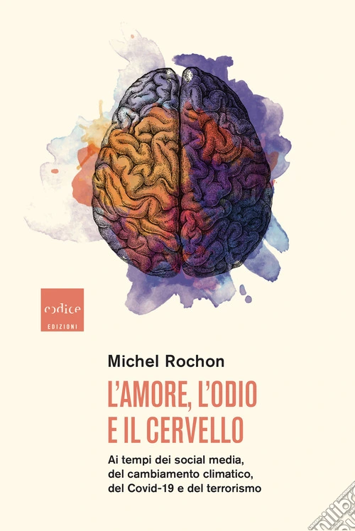L'amore, l'odio e il cervello. Ai tempi dei social media, del cambiamento climatico, del Covid-19 e del terrorismo