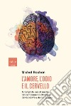 L'amore, l'odio e il cervello. Ai tempi dei social media, del cambiamento climatico, del Covid-19 e del terrorismo libro