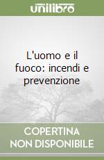 L'uomo e il fuoco: incendi e prevenzione